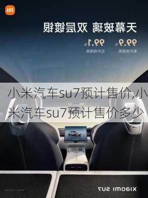 小米汽车su7预计售价,小米汽车su7预计售价多少