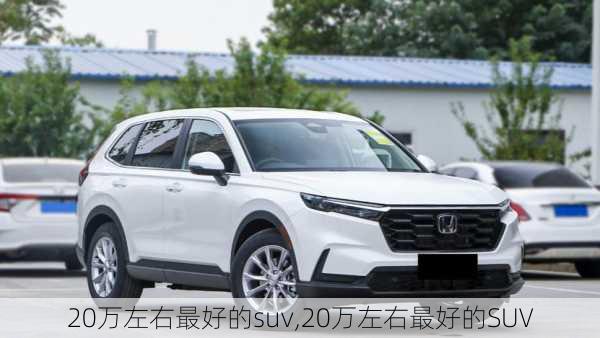 20万左右最好的suv,20万左右最好的SUV