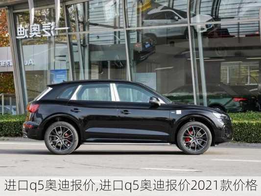 进口q5奥迪报价,进口q5奥迪报价2021款价格