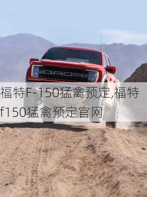 福特F-150猛禽预定,福特f150猛禽预定官网