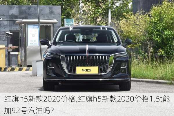 红旗h5新款2020价格,红旗h5新款2020价格1.5t能加92号汽油吗?