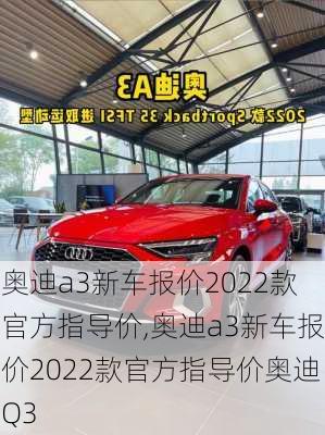 奥迪a3新车报价2022款官方指导价,奥迪a3新车报价2022款官方指导价奥迪Q3