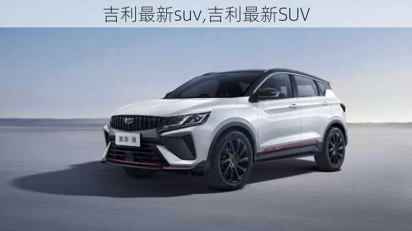 吉利最新suv,吉利最新SUV