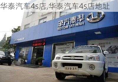 华泰汽车4s店,华泰汽车4s店地址