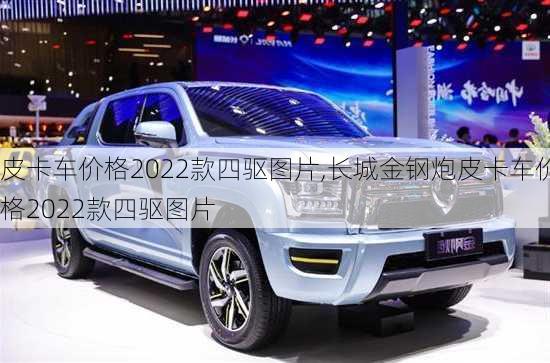 皮卡车价格2022款四驱图片,长城金钢炮皮卡车价格2022款四驱图片