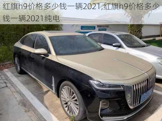 红旗h9价格多少钱一辆2021,红旗h9价格多少钱一辆2021纯电