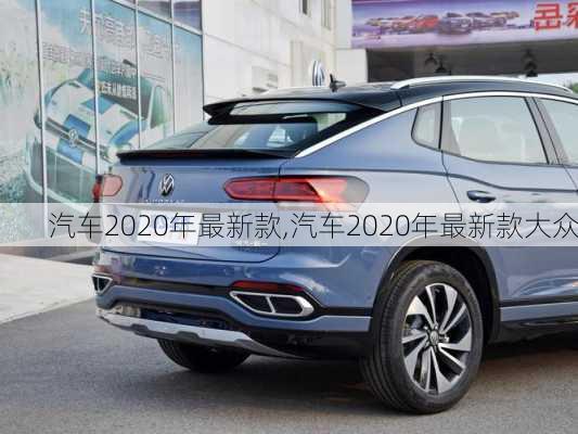 汽车2020年最新款,汽车2020年最新款大众