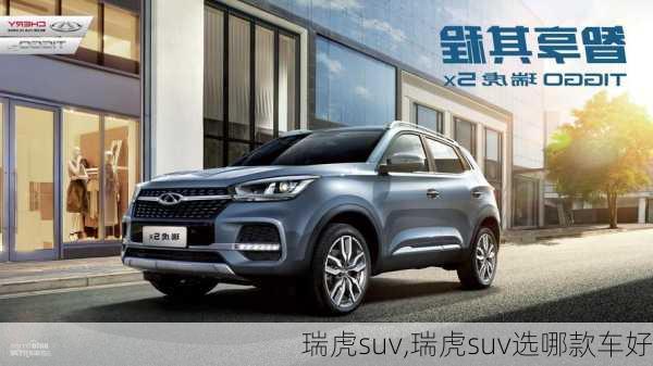 瑞虎suv,瑞虎suv选哪款车好