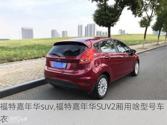 福特嘉年华suv,福特嘉年华SUV2厢用啥型号车衣