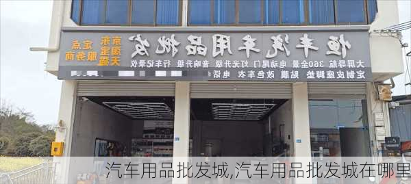 汽车用品批发城,汽车用品批发城在哪里