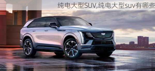 纯电大型SUV,纯电大型suv有哪些