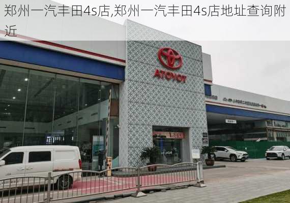 郑州一汽丰田4s店,郑州一汽丰田4s店地址查询附近