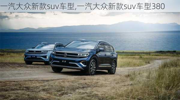 一汽大众新款suv车型,一汽大众新款suv车型380