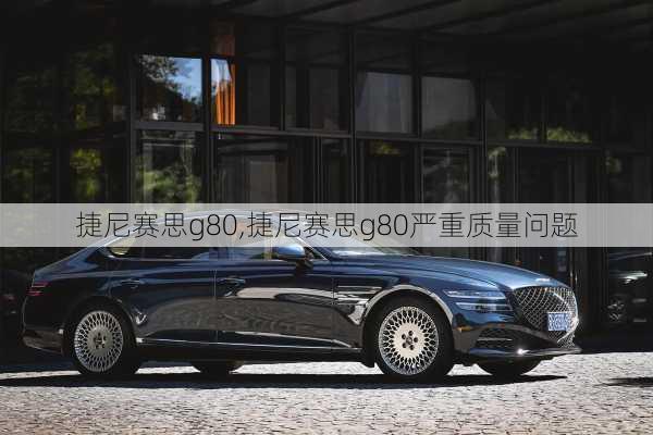 捷尼赛思g80,捷尼赛思g80严重质量问题