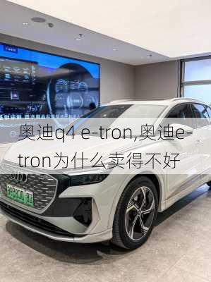 奥迪q4 e-tron,奥迪e-tron为什么卖得不好