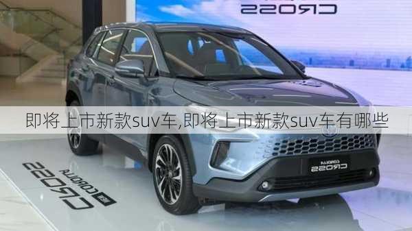 即将上市新款suv车,即将上市新款suv车有哪些