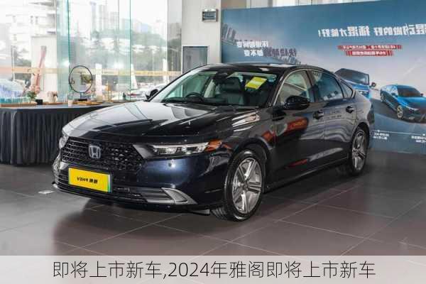 即将上市新车,2024年雅阁即将上市新车