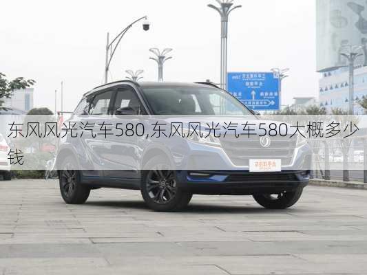 东风风光汽车580,东风风光汽车580大概多少钱