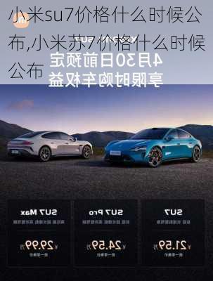 小米su7价格什么时候公布,小米苏7价格什么时候公布