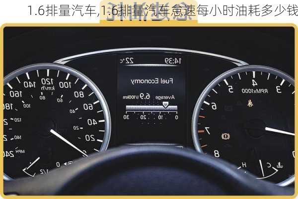 1.6排量汽车,1.6排量汽车怠速每小时油耗多少钱