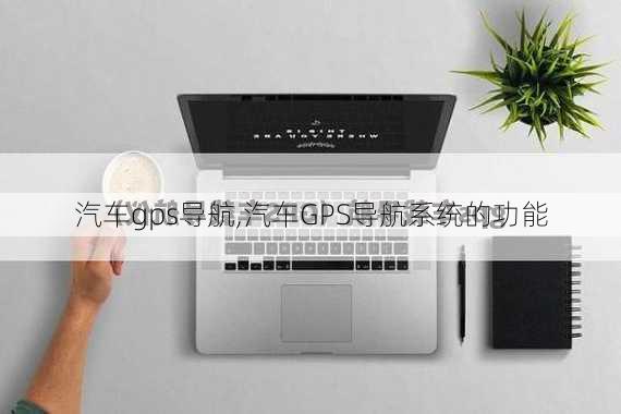 汽车gps导航,汽车GPS导航系统的功能