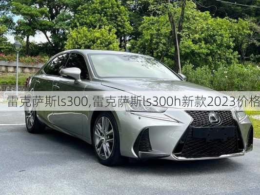 雷克萨斯ls300,雷克萨斯ls300h新款2023价格