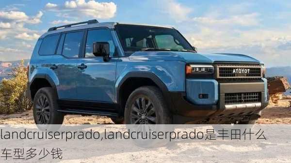 landcruiserprado,landcruiserprado是丰田什么车型多少钱