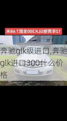 奔驰glk级进口,奔驰glk进口300什么价格