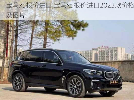 宝马x5报价进口,宝马x5报价进口2023款价格及图片