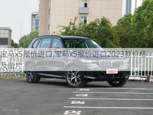 宝马x5报价进口,宝马x5报价进口2023款价格及图片