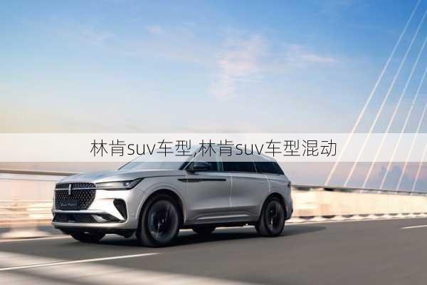 林肯suv车型,林肯suv车型混动