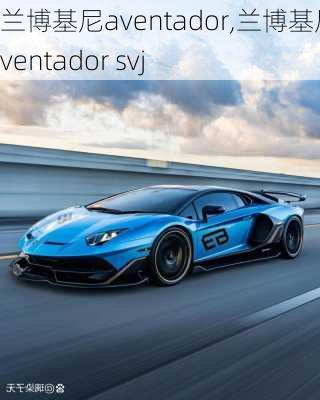 兰博基尼aventador,兰博基尼aventador svj