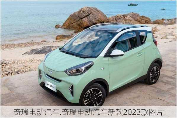 奇瑞电动汽车,奇瑞电动汽车新款2023款图片