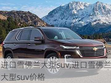 进口雪佛兰大型suv,进口雪佛兰大型suv价格