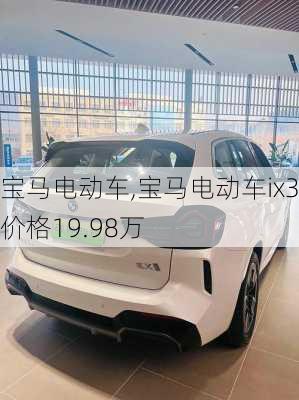 宝马电动车,宝马电动车ix3价格19.98万