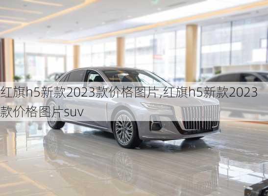 红旗h5新款2023款价格图片,红旗h5新款2023款价格图片suv