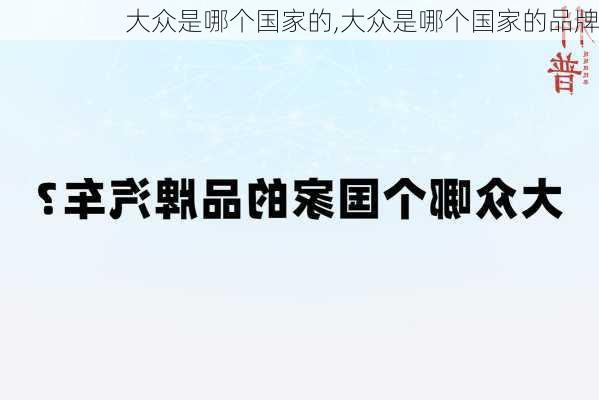 大众是哪个国家的,大众是哪个国家的品牌