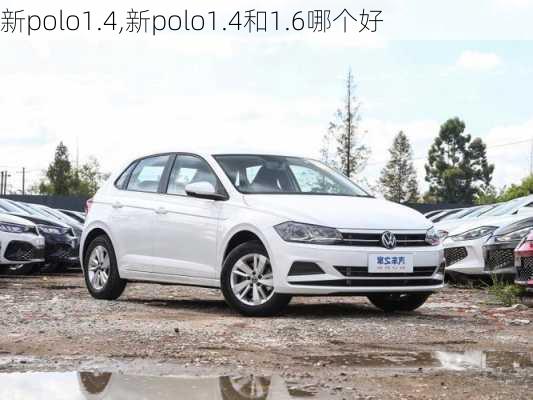 新polo1.4,新polo1.4和1.6哪个好