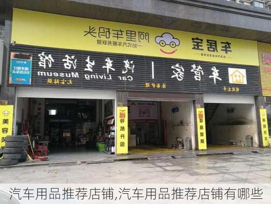 汽车用品推荐店铺,汽车用品推荐店铺有哪些