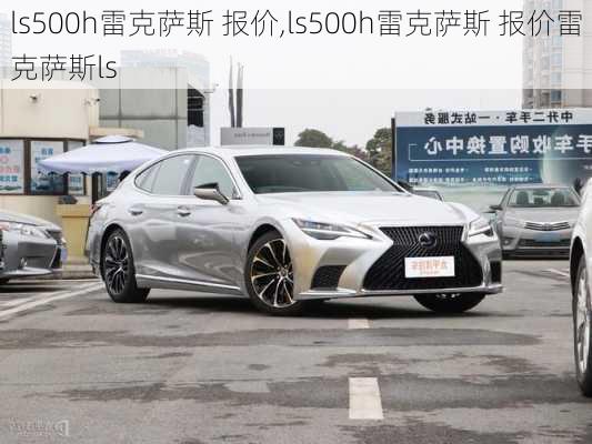 ls500h雷克萨斯 报价,ls500h雷克萨斯 报价雷克萨斯ls