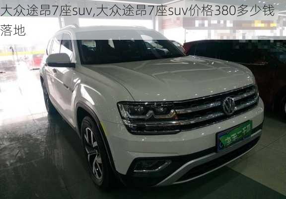 大众途昂7座suv,大众途昂7座suv价格380多少钱落地