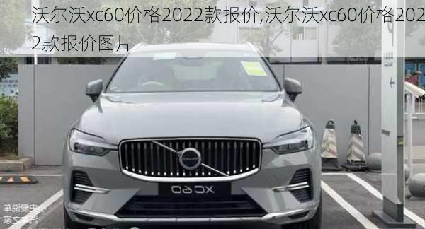 沃尔沃xc60价格2022款报价,沃尔沃xc60价格2022款报价图片