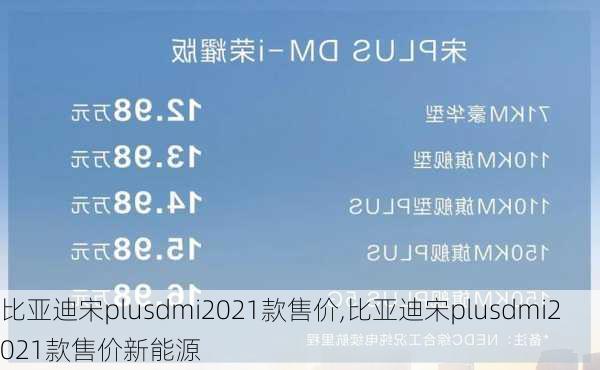 比亚迪宋plusdmi2021款售价,比亚迪宋plusdmi2021款售价新能源