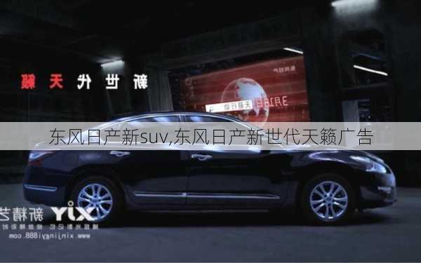 东风日产新suv,东风日产新世代天籁广告