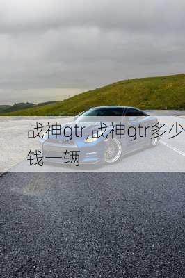 战神gtr,战神gtr多少钱一辆