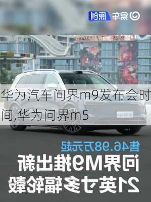 华为汽车问界m9发布会时间,华为问界m5