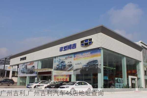 广州吉利,广州吉利汽车4s店地址查询