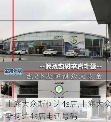 上海大众斯柯达4s店,上海大众斯柯达4s店电话号码