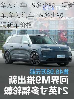 华为汽车m9多少钱一辆新车,华为汽车m9多少钱一辆新车价格