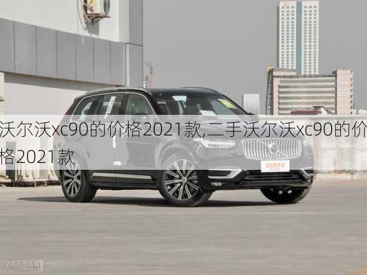 沃尔沃xc90的价格2021款,二手沃尔沃xc90的价格2021款